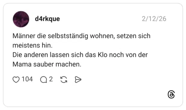 Männer die selbstständig wohnen, setzen sich meistens hin. Die anderen lassen sich das Klo noch von der Mama sauber machen.