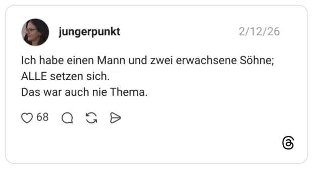 Ich habe einen Mann und zwei erwachsene Söhne; ALLE setzen sich. Das war auch nie Thema.
