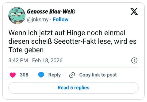 Wenn ich jetzt auf Hinge noch einmal diesen scheiß Seeotter-Fakt lese, wird es Tote geben