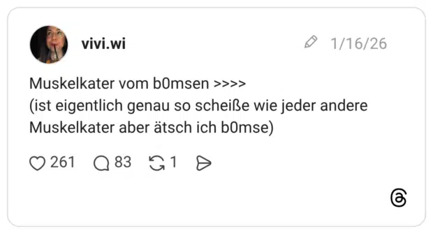 Muskelkater vom b0msen >>>> (ist eigentlich genau so scheiße wie jeder andere Muskelkater aber ätsch ich b0mse)