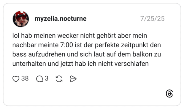 lol hab meinen wecker nicht gehört aber mein nachbar meinte 7:00 ist der perfekte zeitpunkt den bass aufzudrehen und sich laut auf dem balkon zu unterhalten und jetzt hab ich nicht verschlafen