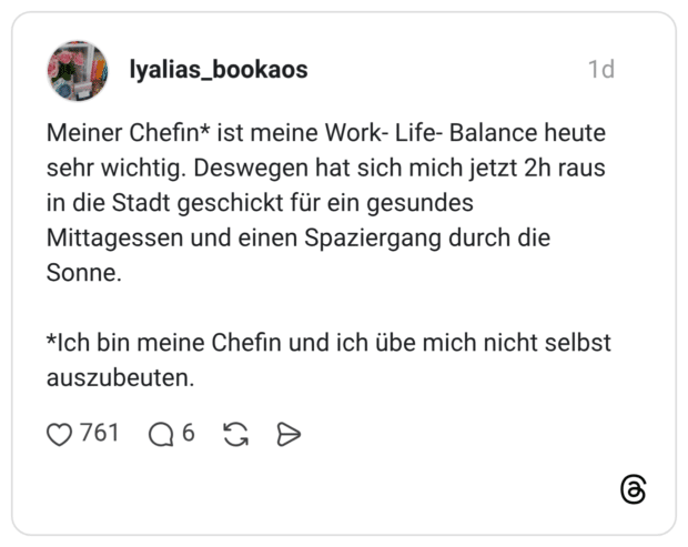 Meiner Chefin* ist meine Work- Life- Balance heute sehr wichtig. Deswegen hat sich mich jetzt 2h raus in die Stadt geschickt für ein gesundes Mittagessen und einen Spaziergang durch die Sonne. *Ich bin meine Chefin und ich übe mich nicht selbst auszubeuten