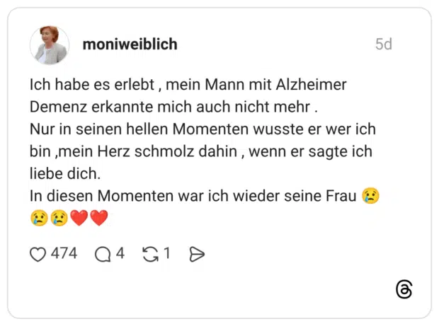 moniweiblich 5 Tage Ich habe es erlebt , mein Mann mit Alzheimer Demenz erkannte mich auch nicht mehr . Nur in seinen hellen Momenten wusste er wer ich bin ,mein Herz schmolz dahin , wenn er sagte ich liebe dich. In diesen Momenten war ich wieder seine Frau 😢😢😢❤️❤️