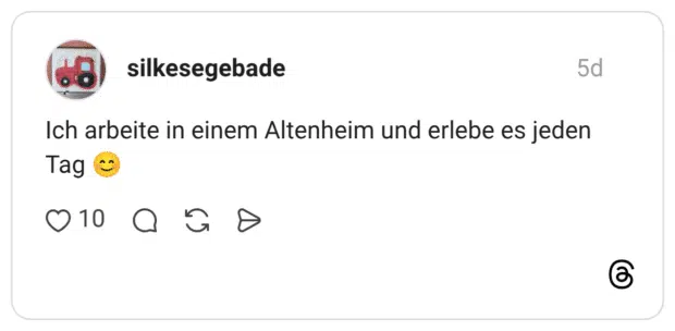 Ich arbeite in einem Altenheim und erlebe es jeden Tag 😊