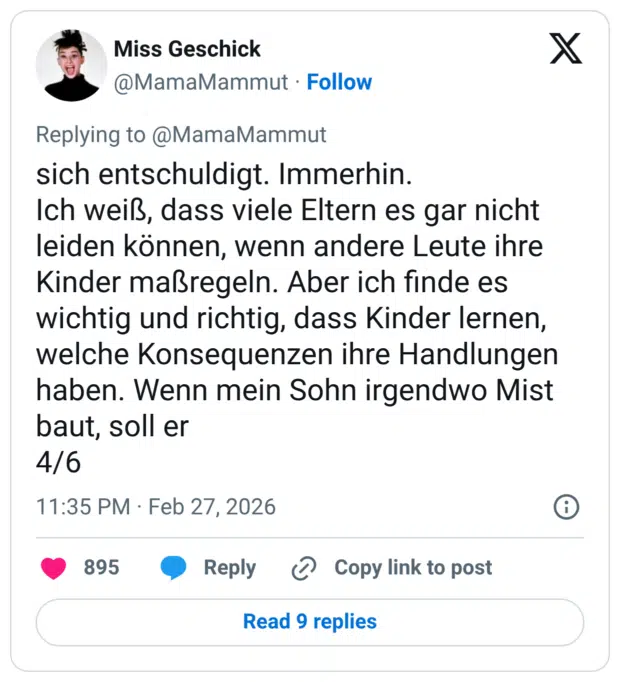 sich entschuldigt. Immerhin. Ich weiß, dass viele Eltern es gar nicht leiden können, wenn andere Leute ihre Kinder maßregeln. Aber ich finde es wichtig und richtig, dass Kinder lernen, welche Konsequenzen ihre Handlungen haben. Wenn mein Sohn irgendwo Mist baut, soll er 4/6