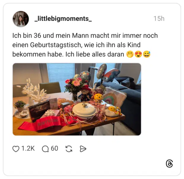 Ich bin 36 und mein Mann macht mir immer noch einen Geburtstagstisch, wie ich ihn als Kind bekommen habe. Ich liebe alles daran 🤭😍😅