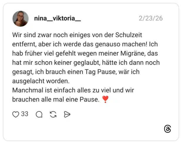 Wir sind zwar noch einiges von der Schulzeit entfernt, aber ich werde das genauso machen! Ich hab früher viel gefehlt wegen meiner Migräne, das hat mir schon keiner geglaubt, hätte ich dann noch gesagt, ich brauch einen Tag Pause, wär ich ausgelacht worden. Manchmal ist einfach alles zu viel und wir brauchen alle mal eine Pause.