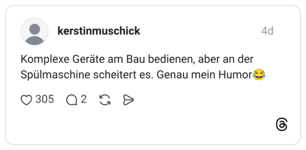 kerstinmuschick 4 Tage Komplexe Geräte am Bau bedienen, aber an der Spülmaschine scheitert es. Genau mein Humor😂