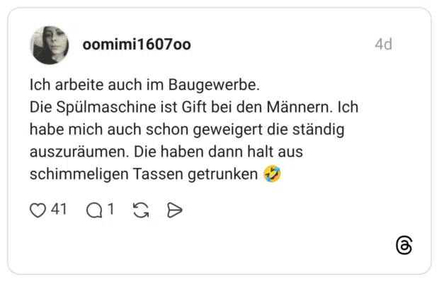 Ich arbeite auch im Baugewerbe. Die Spülmaschine ist Gift bei den Männern. Ich habe mich auch schon geweigert die ständig auszuräumen. Die haben dann halt aus schimmeligen Tassen getrunken 🤣