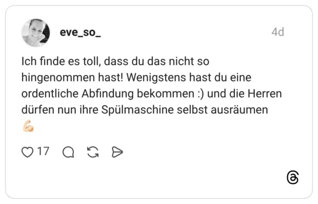 Ich finde es toll, dass du das nicht so hingenommen hast! Wenigstens hast du eine ordentliche Abfindung bekommen :) und die Herren dürfen nun ihre Spülmaschine selbst ausräumen 💪🏻