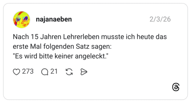 Nach 15 Jahren Lehrerleben musste ich heute das erste Mal folgenden Satz sagen: "Es wird bitte keiner angeleckt."