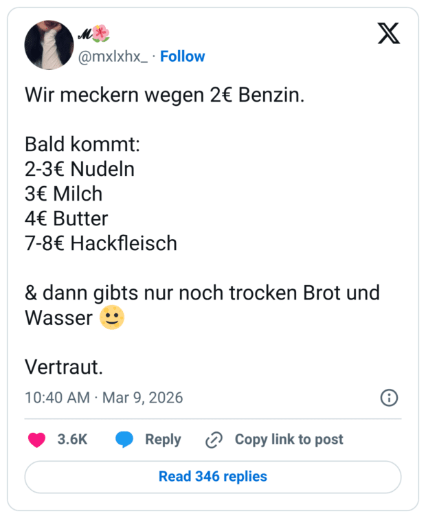 Wir meckern wegen 2€ Benzin. Bald kommt: 2-3€ Nudeln 3€ Milch 4€ Butter 7-8€ Hackfleisch & dann gibts nur noch trocken Brot und Wasser 🌝 Vertraut.
