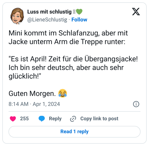 Mini kommt im Schlafanzug, aber mit Jacke unterm Arm die Treppe runter: "Es ist April! Zeit für die Übergangsjacke! Ich bin sehr deutsch, aber auch sehr glücklich!" Guten Morgen. 😂