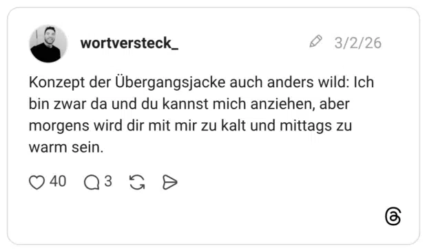 Konzept der Übergangsjacke auch anders wild: Ich bin zwar da und du kannst mich anziehen, aber morgens wird dir mit mir zu kalt und mittags zu warm sein.