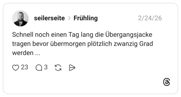Schnell noch einen Tag lang die Übergangsjacke tragen bevor übermorgen plötzlich zwanzig Grad werden ...