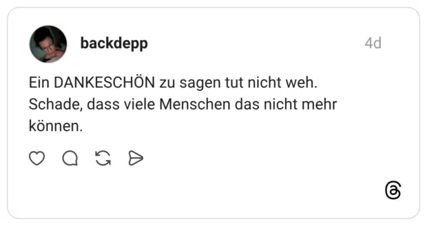 Ein DANKESCHÖN zu sagen tut nicht weh. Schade, dass viele Menschen das nicht mehr können.