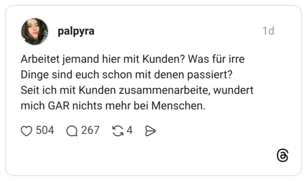 Arbeitet jemand hier mit Kunden? Was für irre Dinge sind euch schon mit denen passiert? Seit ich mit Kunden zusammenarbeite, wundert mich GAR nichts mehr bei Menschen.