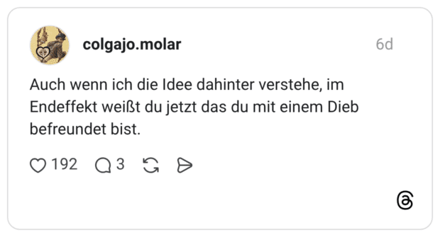 Auch wenn ich die Idee dahinter verstehe, im Endeffekt weißt du jetzt das du mit einem Dieb befreundet bist.