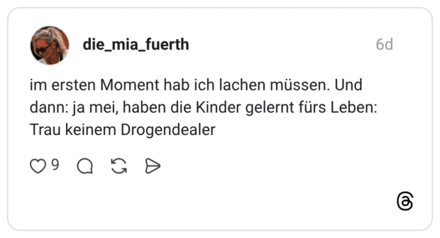 im ersten Moment hab ich lachen müssen. Und dann: ja mei, haben die Kinder gelernt fürs Leben: Trau keinem Drogendealer