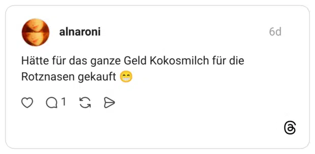 Hätte für das ganze Geld Kokosmilch für die Rotznasen gekauft 😁