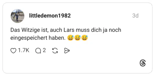 Das Witzige ist, auch Lars muss dich ja noch eingespeichert haben. 😅😅😅