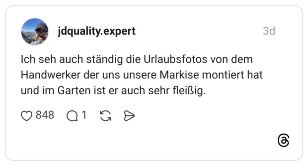 Ich seh auch ständig die Urlaubsfotos von dem Handwerker der uns unsere Markise montiert hat und im Garten ist er auch sehr fleißig.