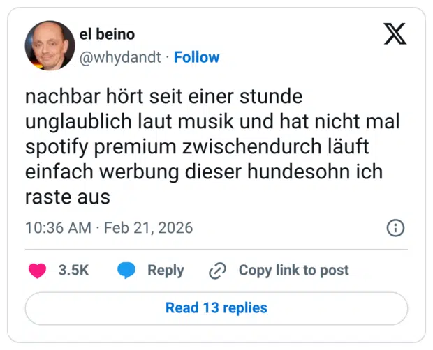 nachbar hört seit einer stunde unglaublich laut musik und hat nicht mal spotify premium zwischendurch läuft einfach werbung dieser hundesohn ich raste aus