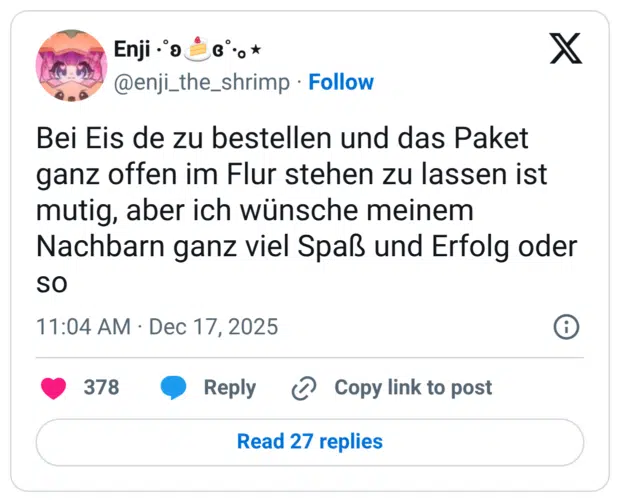 Bei Eis de zu bestellen und das Paket ganz offen im Flur stehen zu lassen ist mutig, aber ich wünsche meinem Nachbarn ganz viel Spaß und Erfolg oder so