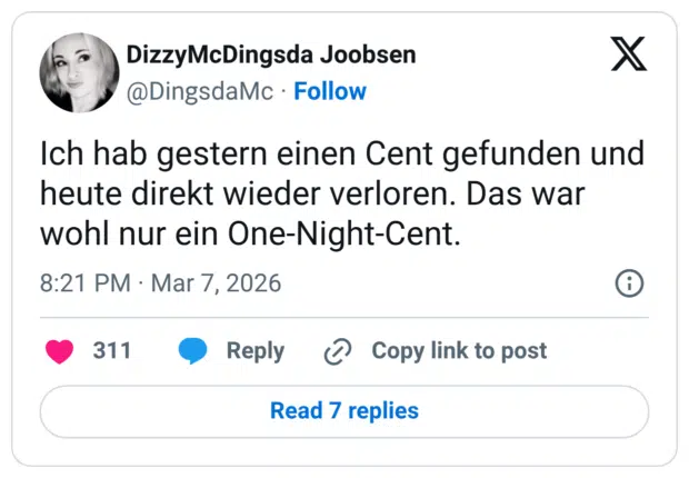 Ich hab gestern einen Cent gefunden und heute direkt wieder verloren. Das war wohl nur ein One-Night-Cent.