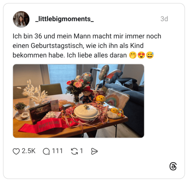 Ich bin 36 und mein Mann macht mir immer noch einen Geburtstagstisch, wie ich ihn als Kind bekommen habe. Ich liebe alles daran 🤭😍😅