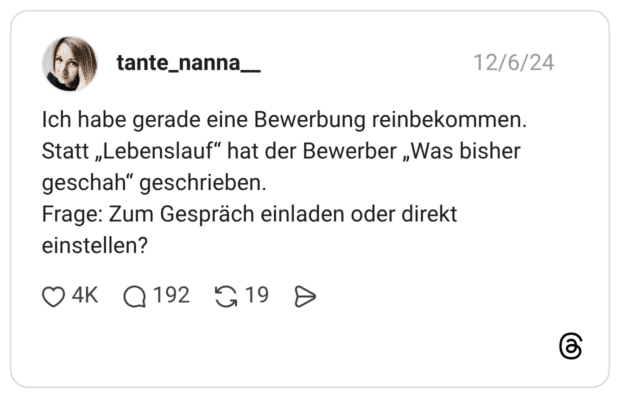 Ich habe gerade eine Bewerbung reinbekommen. Statt „Lebenslauf“ hat der Bewerber „Was bisher geschah“ geschrieben. Frage: Zum Gespräch einladen oder direkt einstellen?