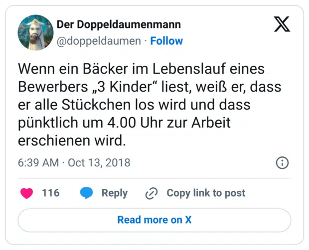 Wenn ein Bäcker im Lebenslauf eines Bewerbers „3 Kinder“ liest, weiß er, dass er alle Stückchen los wird und dass pünktlich um 4.00 Uhr zur Arbeit erschienen wird.