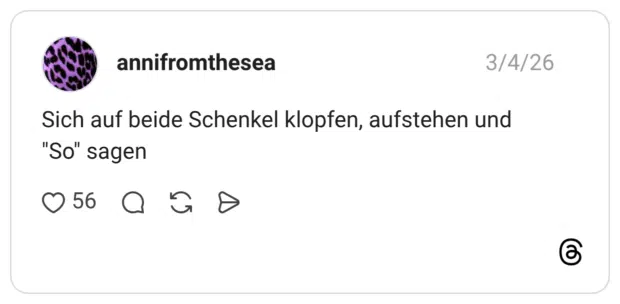 Sich auf beide Schenkel klopfen, aufstehen und "So" sagen