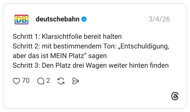 Schritt 1: Klarsichtfolie bereit halten Schritt 2: mit bestimmendem Ton: „Entschuldigung, aber das ist MEIN Platz" sagen Schritt 3: Den Platz drei Wagen weiter hinten finden