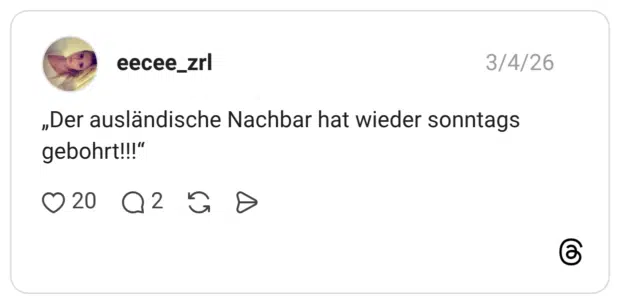 „Der ausländische Nachbar hat wieder sonntags gebohrt!!!"