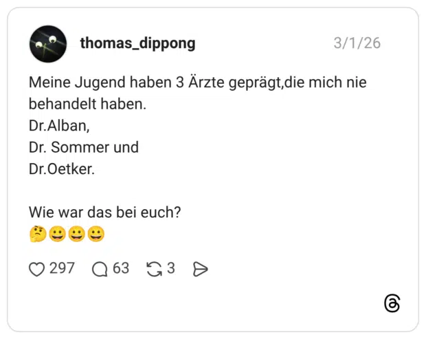 Meine Jugend haben 3 Arzte geprägt,die mich nie behandelt haben. Dr. Alban, Dr. Sommer und Dr. Oetker. Wie war das bei euch?