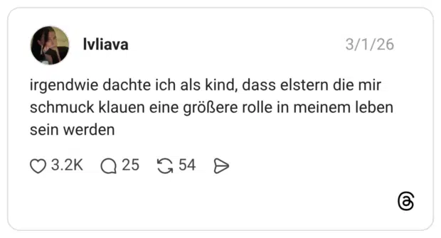 irgendwie dachte ich als kind, dass elstern die mir schmuck klauen eine größere rolle in meinem leben sein werden