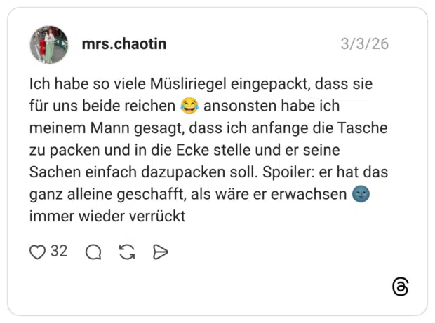 Ich habe so viele Müsliriegel eingepackt, dass sie für uns beide reichen ansonsten habe ich meinem Mann gesagt, dass ich anfange die Tasche zu packen und in die Ecke stelle und er seine Sachen einfach dazupacken soll. Spoiler: er hat das ganz alleine geschafft, als wäre er erwachsen immer wieder verrückt
