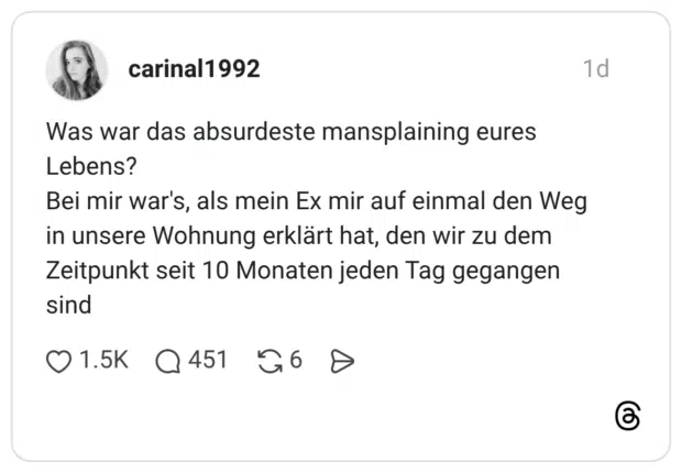 Was war das absurdeste mansplaining eures Lebens? Bei mir war's, als mein Ex mir auf einmal den Weg in unsere Wohnung erklärt hat, den wir zu dem Zeitpunkt seit 10 Monaten jeden Tag gegangen sind