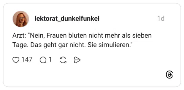 Arzt: "Nein, Frauen bluten nicht mehr als sieben Tage. Das geht gar nicht. Sie simulieren."