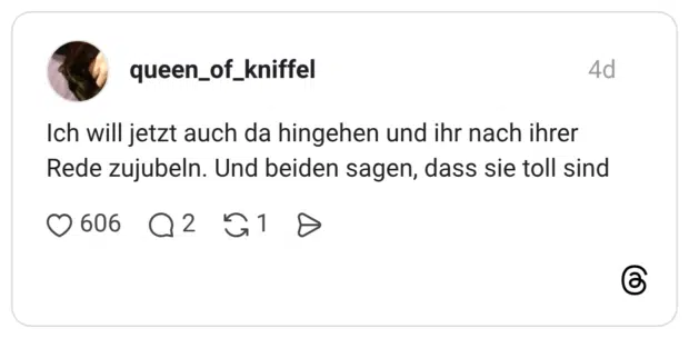Ich will jetzt auch da hingehen und ihr nach ihrer Rede zujubeln. Und beiden sagen, dass sie toll sind
