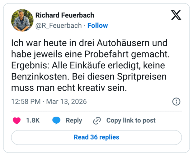 Ich war heute in drei Autohäusern und habe jeweils eine Probefahrt gemacht. Ergebnis: Alle Einkäufe erledigt, keine Benzinkosten. Bei diesen Spritpreisen muss man echt kreativ sein.