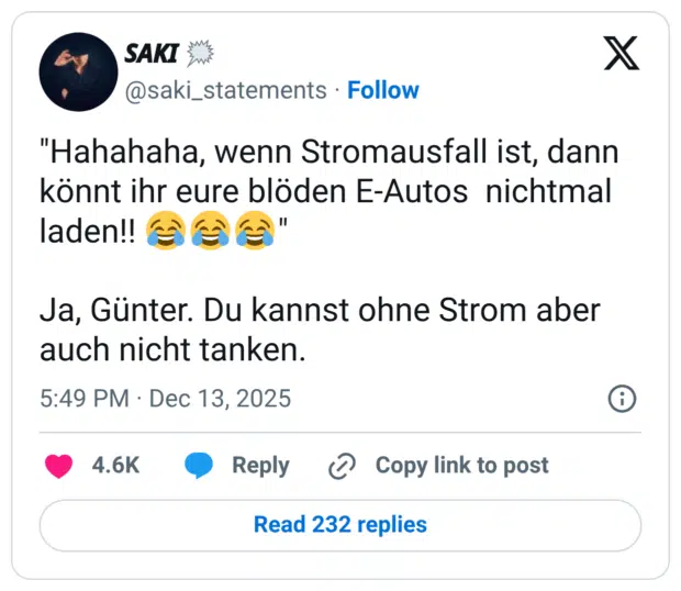 "Hahahaha, wenn Stromausfall ist, dann könnt ihr eure blöden E-Autos nichtmal laden!! 😂😂😂" Ja, Günter. Du kannst ohne Strom aber auch nicht tanke