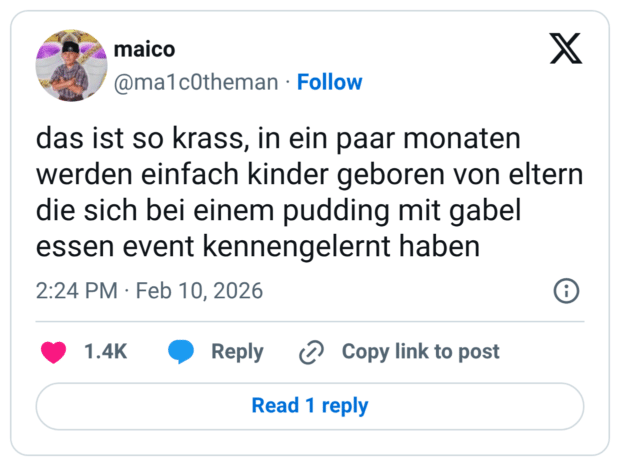 das ist so krass, in ein paar monaten werden einfach kinder geboren von eltern die sich bei einem pudding mit gabel essen event kennengelernt haben