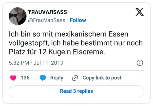 Ich bin so mit mexikanischem Essen vollgestopft, ich habe bestimmt nur noch Platz für 12 Kugeln Eiscreme.