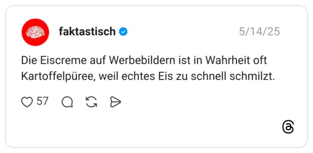 Die Eiscreme auf Werbebildern ist in Wahrheit oft Kartoffelpüree, weil echtes Eis zu schnell schmilzt.