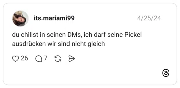 du chillst in seinen DMs, ich darf seine Pickel ausdrücken wir sind nicht gleich