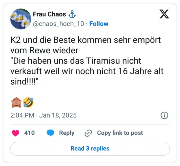 K2 und die Beste kommen sehr empört vom Rewe wieder "Die haben uns das Tiramisu nicht verkauft weil wir noch nicht 16 Jahre alt sind!!!!" 🙈🤣