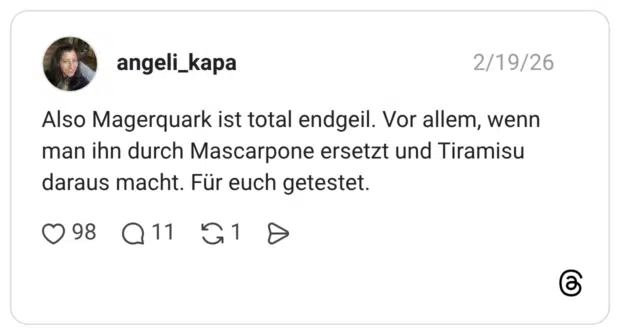 Also Magerquark ist total endgeil. Vor allem, wenn man ihn durch Mascarpone ersetzt und Tiramisu daraus macht. Für euch getestet.