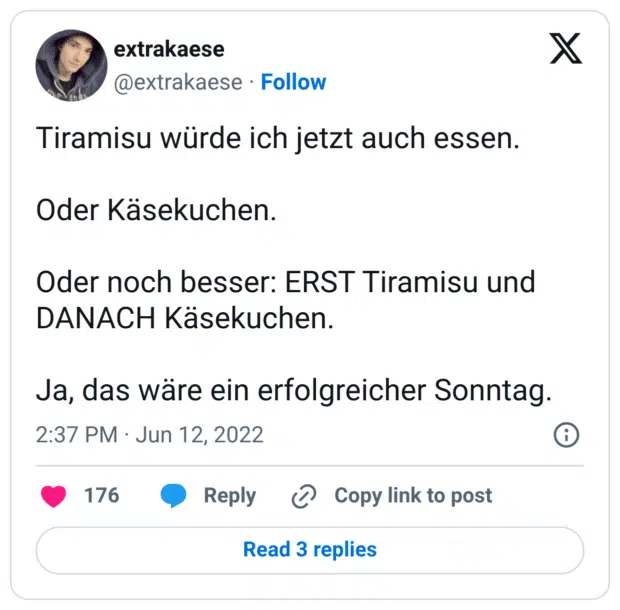 Tiramisu würde ich jetzt auch essen. Oder Käsekuchen. Oder noch besser: ERST Tiramisu und DANACH Käsekuchen. Ja, das wäre ein erfolgreicher Sonntag.